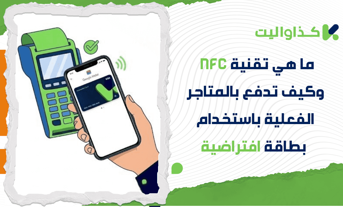 ما هي تقنية NFC وكيف تدفع بالمتاجر الفعلية باستخدام بطاقة كذاواليت الافتراضية