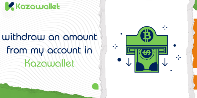 How can I withdraw an amount from my account in Kazawallet?