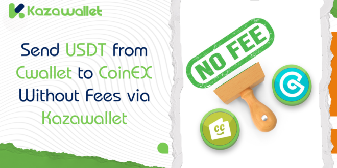 How to Send USDT from Cwallet to CoinEX Without Fees via Kazawallet: A Complete Guide