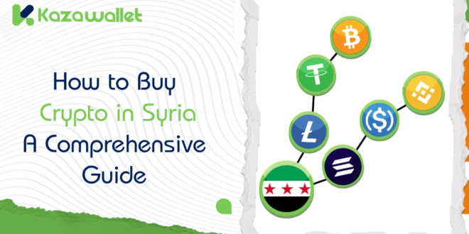 How to Buy Crypto in Syria: Your Comprehensive Guide via Kazawallet
