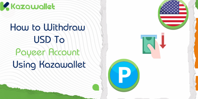 How to Withdraw USD to Payeer Using Kazawallet: Step by step guide