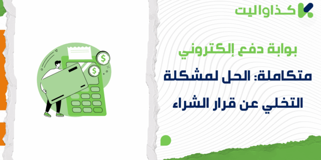 بوابة دفع إلكتروني متكاملة: الحل لمشكلة التخلي عن قرار الشراء
