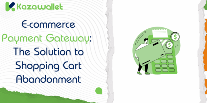 Integrated E-commerce Payment Gateway: The Solution to Shopping Cart Abandonment