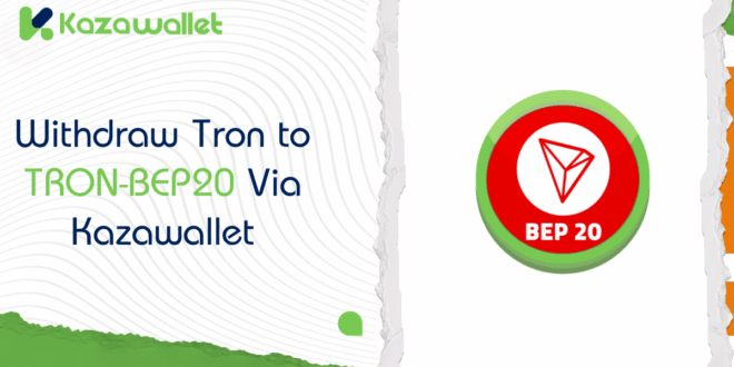 How to Withdraw Tron to a TRON-BEP20 from Kazawallet