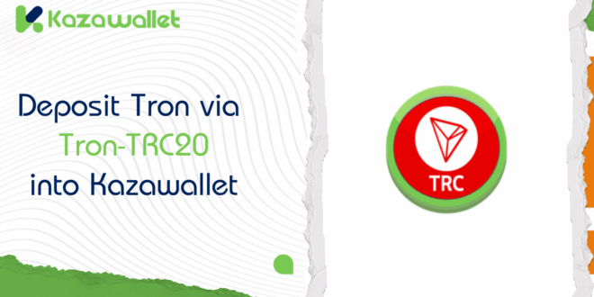 Steps to Deposit Tron via Tron-TRC20 into Kazawallet