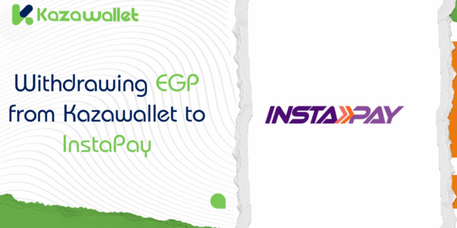 Your Simple Guide to Withdrawing EGP from Kazawallet to InstaPay