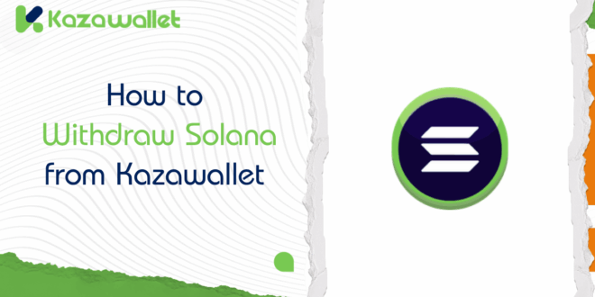 How to Withdraw Solana from Kazawallet