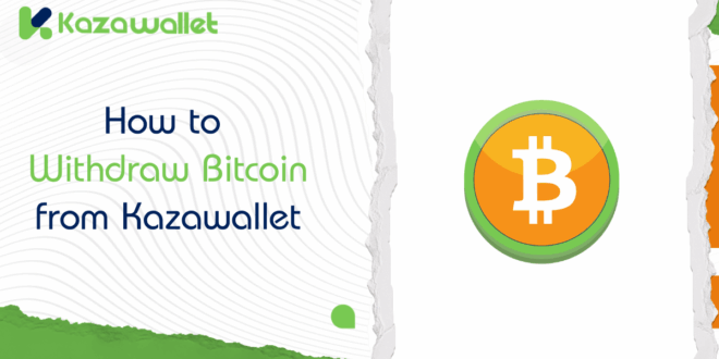  A Friendly Guide to Withdraw Bitcoin from Kazawallet