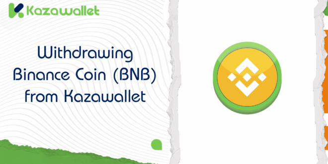 A Simple Guide to Withdrawing Binance Coin (BNB) from Kazawallet