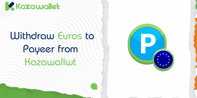 How to Steps to Withdraw Euros to Payeer from Kazawallwt