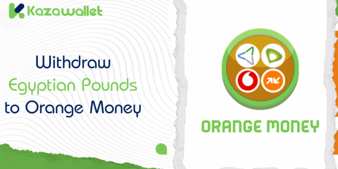 Steps to withdraw Egyptian Pounds to Orange Money from Kazawallet