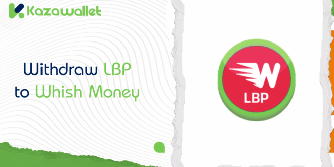 How to Withdraw Lebanese Pounds from Kazawallet to Whish Money