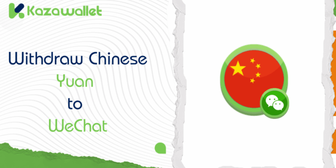 Steps to withdraw Chinese Yuan to WeChat from Kazawallet
