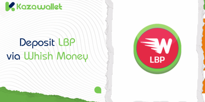 How to Deposit Lebanese Pounds (LBP) into Kazawallet via Whish Money