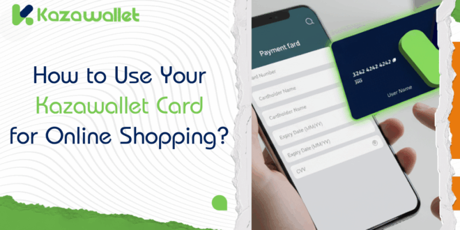 How to Use Your Kazawallet Card for Online Shopping