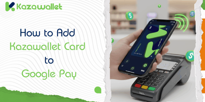 How to Add Kazawallet Virtual Card to Google Wallet