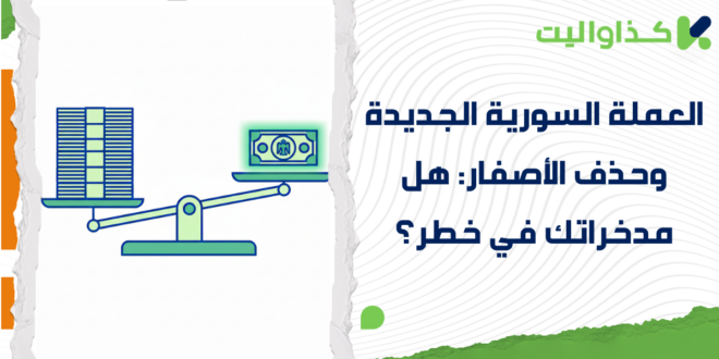 العملة السورية الجديدة وحذف الأصفار: هل مدخراتك في خطر؟