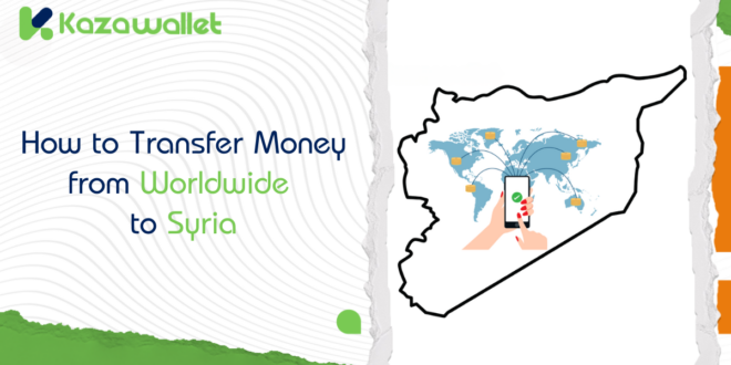 How to Transfer Money from Worldwide to Syria: A Comprehensive Guide for All Countries.