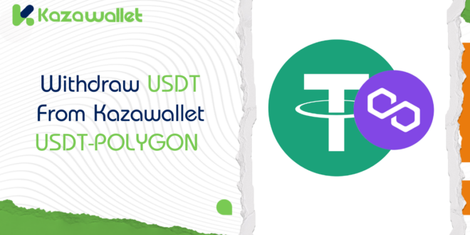 How to Withdraw USDT to USDT-POLYGON via Kazawallet