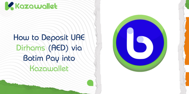 How to Deposit UAE Dirhams (AED) via Botim Pay into Kazawallet