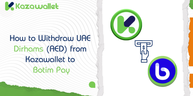 How to Withdraw UAE Dirhams (AED) from Kazawallet to Botim Pay