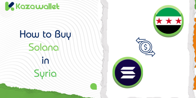 How to Buy Solana in Syria: A Step-by-Step Guide via Kazawallet