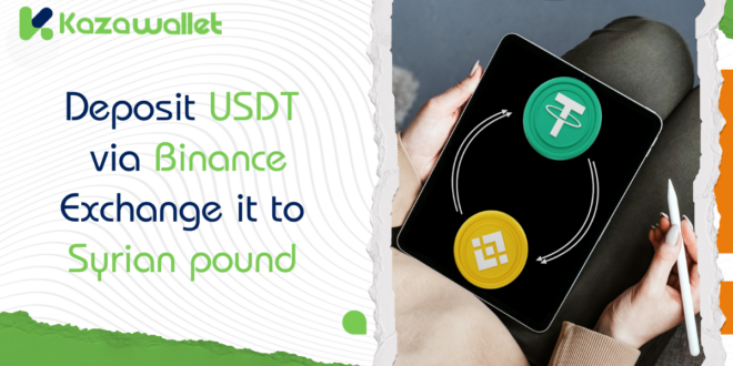 Deposit USDT via Binance, Exchange to Syrian Pound, and Withdraw with Kazawallet.