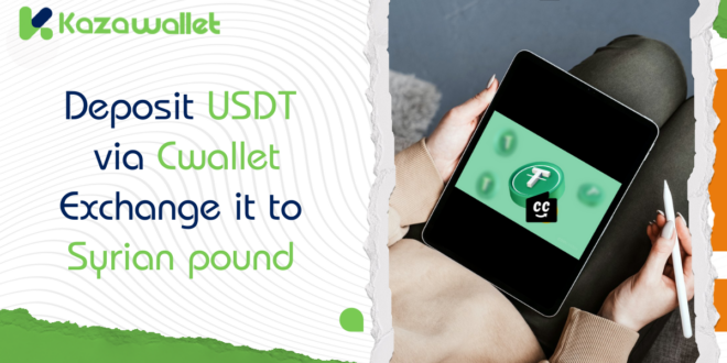 Deposit USDT via Cwallet, Exchange to Syrian Pound, and Withdraw with Kazawallet.