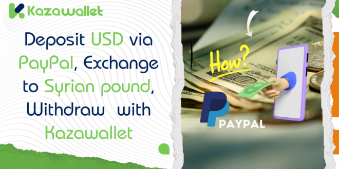 How to Deposit USD via PayPal, Exchange to Syrian pound, and Withdraw Easily with Kazawallet