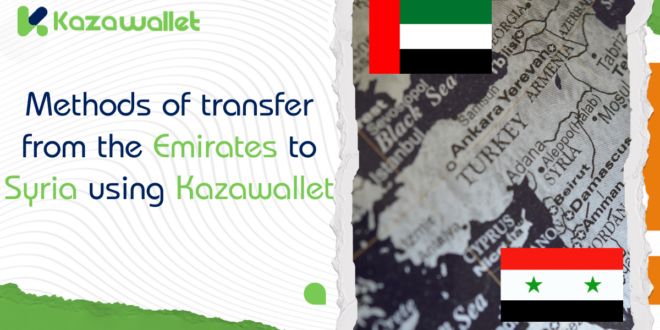 Methods for Transferring Money from UAE to Syria Using Kazawallet: A Comprehensive Guide