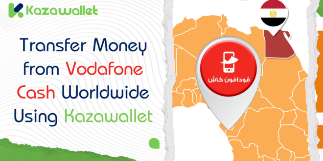 How to Transfer Money from Vodafone Cash Worldwide Using Kazawallet