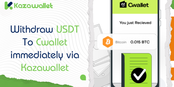 How to Withdraw USDT To Cwallet immediately via Kazawallet: A Step-by-Step Guide