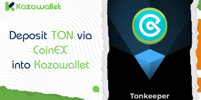 Deposit TON via CoinEX into Kazawallet: A Step-by-Step Guide