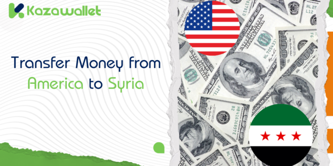 Methods for Transferring Money from America to Syria Using Kazawallet: A Comprehensive Guide