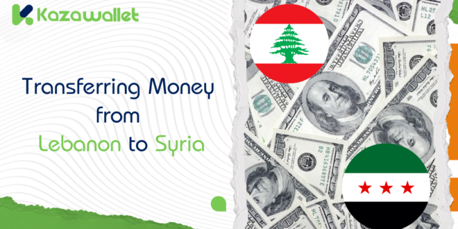 Methods for Transferring Money from Lebanon to Syria Using Kazawallet: A Comprehensive Guide