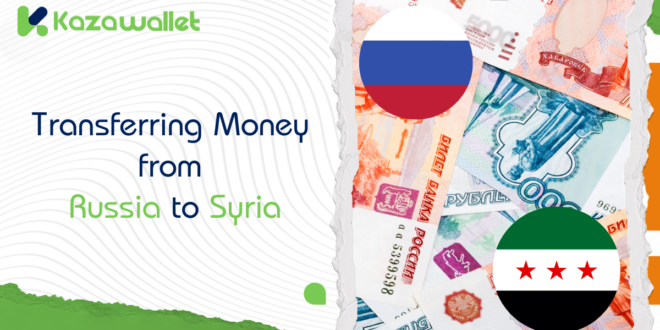 Methods for Transferring Money from Russia to Syria Using Kazawallet: A Comprehensive Guide