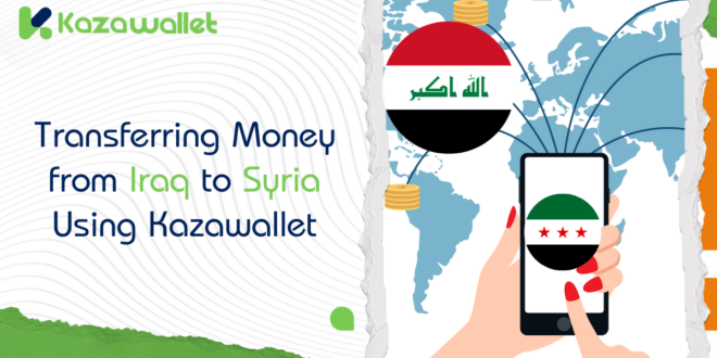 Methods for Transferring Money from Iraq to Syria Using Kazawallet: A Comprehensive Guide